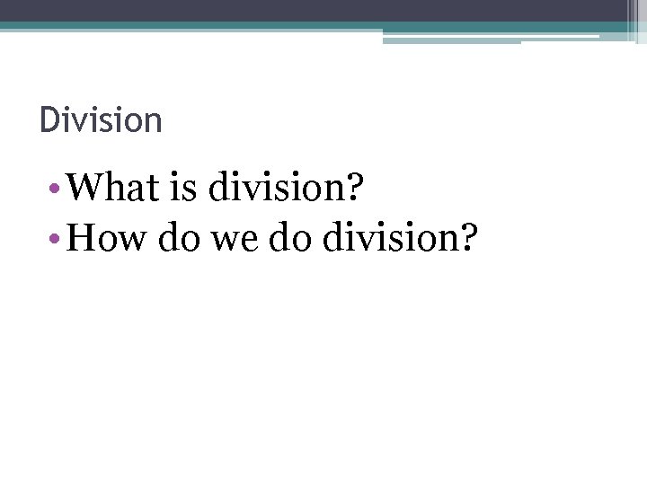 Division • What is division? • How do we do division? 