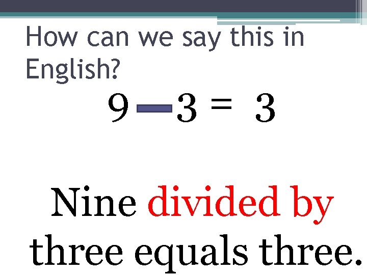 How can we say this in English? 9 3= 3 Nine divided by three