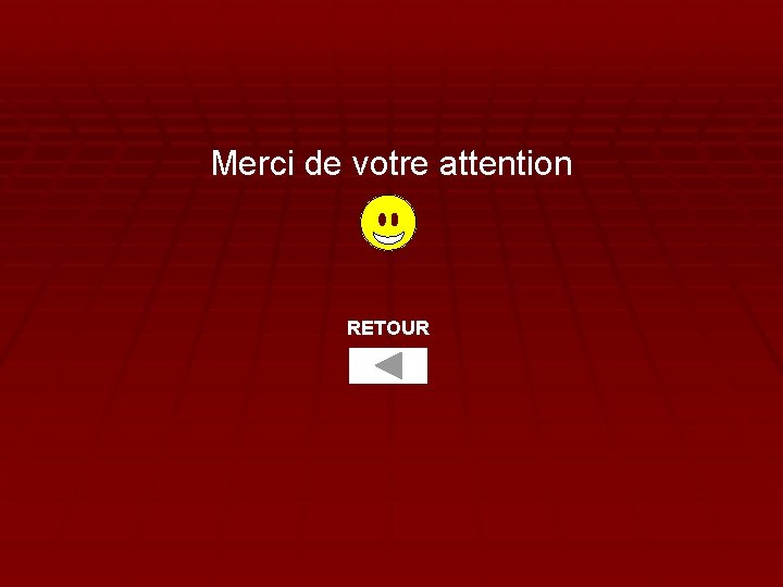Merci de votre attention RETOUR 