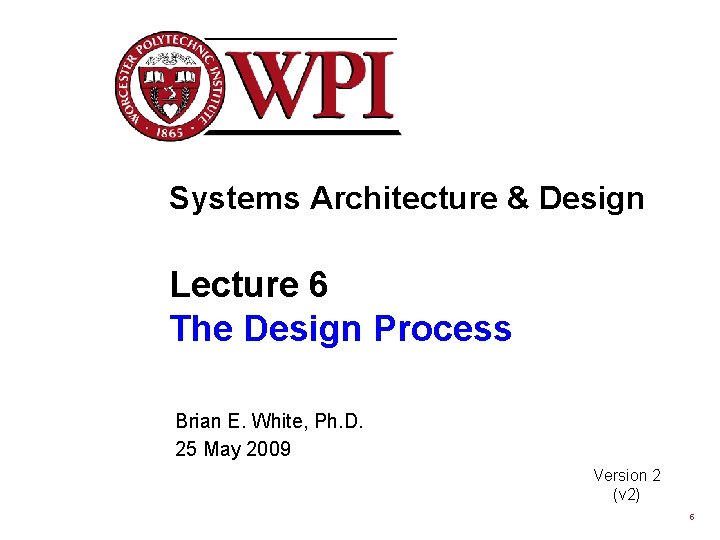 Systems Architecture & Design Lecture 6 The Design Process Brian E. White, Ph. D.