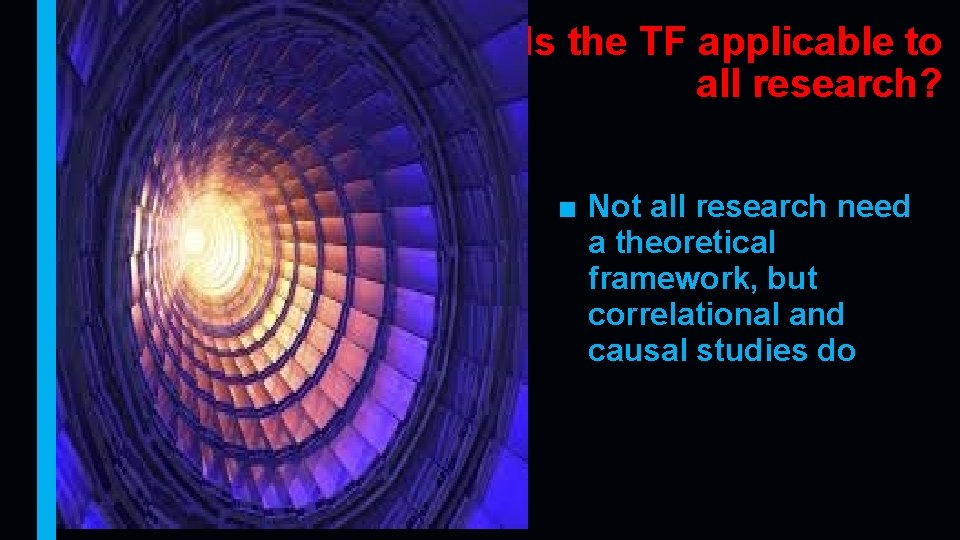 Is the TF applicable to all research? ■ Not all research need a theoretical