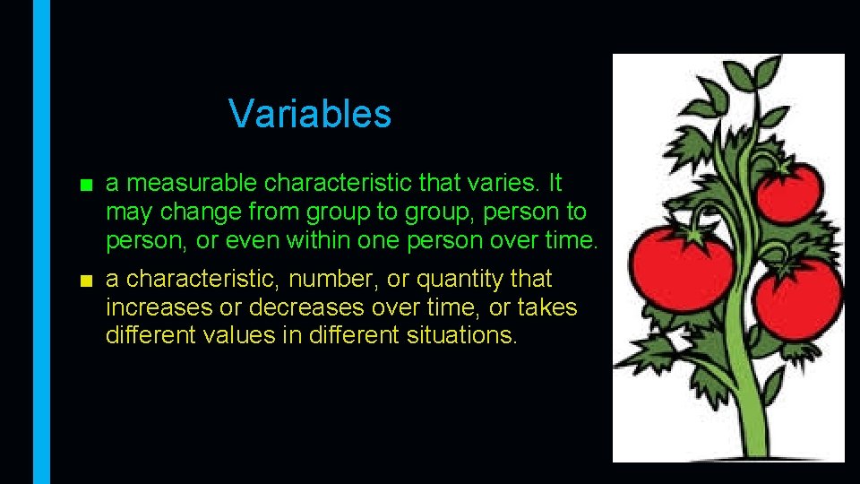 Variables ■ a measurable characteristic that varies. It may change from group to group,