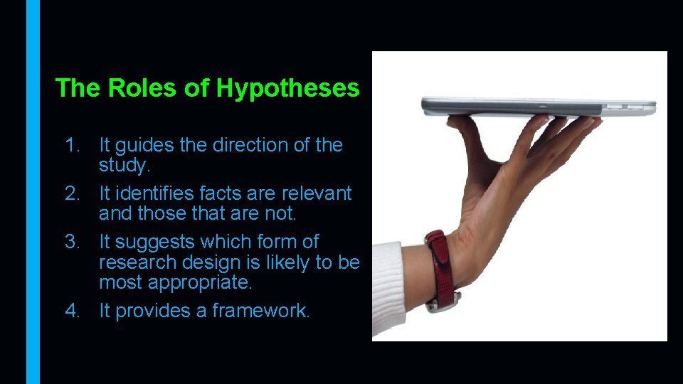 The Roles of Hypotheses 1. It guides the direction of the study. 2. It