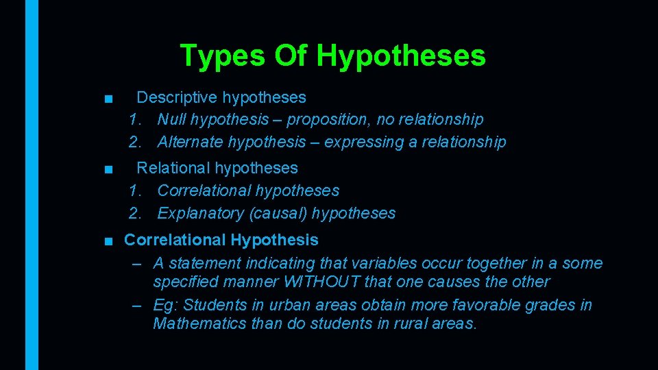 Types Of Hypotheses ■ Descriptive hypotheses 1. Null hypothesis – proposition, no relationship 2.