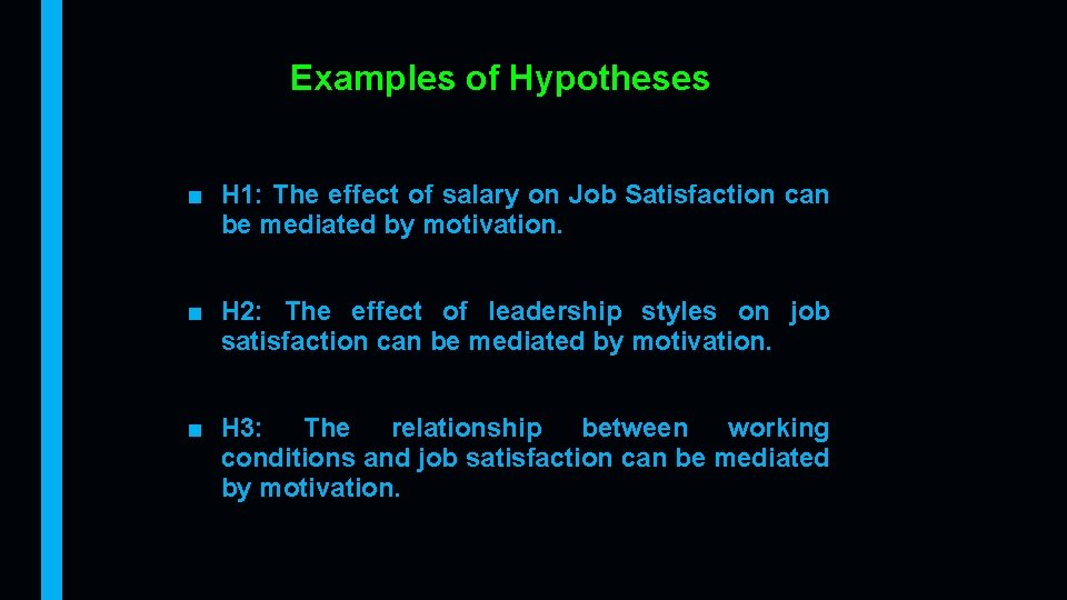 Examples of Hypotheses ■ H 1: The effect of salary on Job Satisfaction can