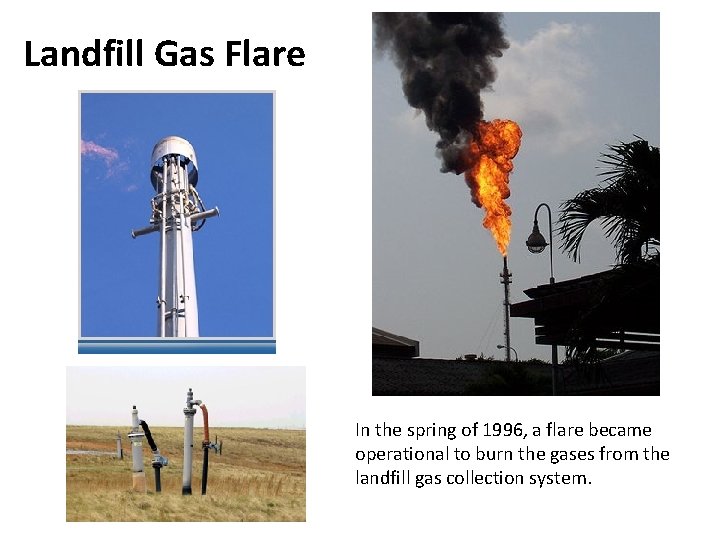 Landfill Gas Flare In the spring of 1996, a flare became operational to burn