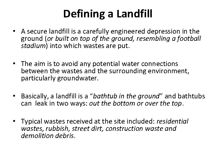 Defining a Landfill • A secure landfill is a carefully engineered depression in the
