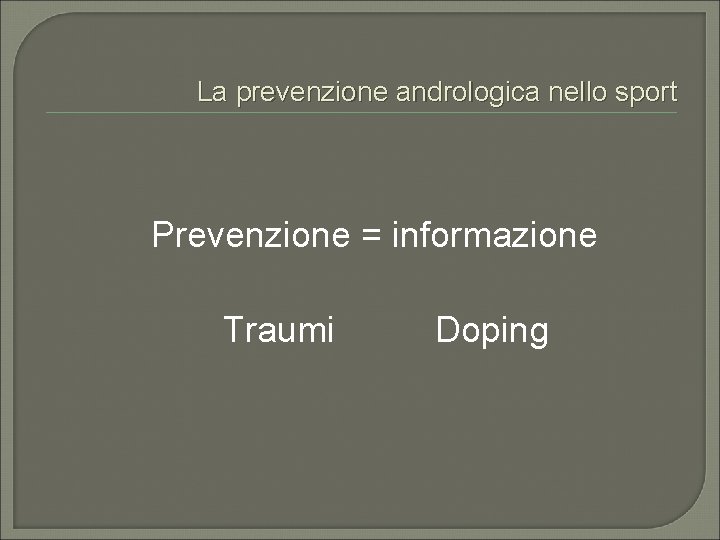 La prevenzione andrologica nello sport Prevenzione = informazione Traumi Doping 