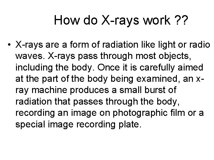 How do X-rays work ? ? • X-rays are a form of radiation like