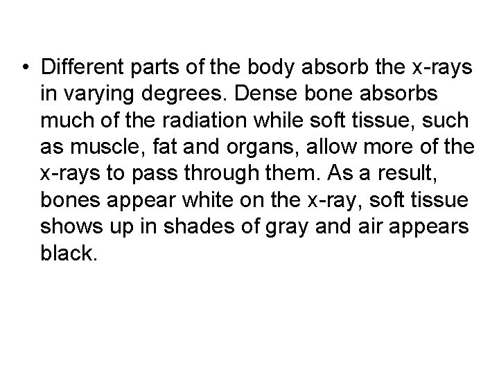  • Different parts of the body absorb the x-rays in varying degrees. Dense