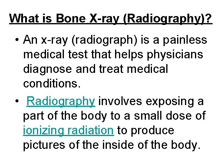 What is Bone X-ray (Radiography)? • An x-ray (radiograph) is a painless medical test