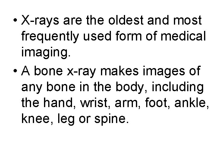  • X-rays are the oldest and most frequently used form of medical imaging.