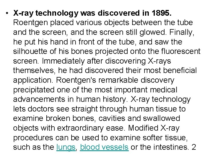  • X-ray technology was discovered in 1895. Roentgen placed various objects between the