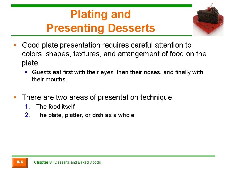 Plating and Presenting Desserts ▪ Good plate presentation requires careful attention to colors, shapes,