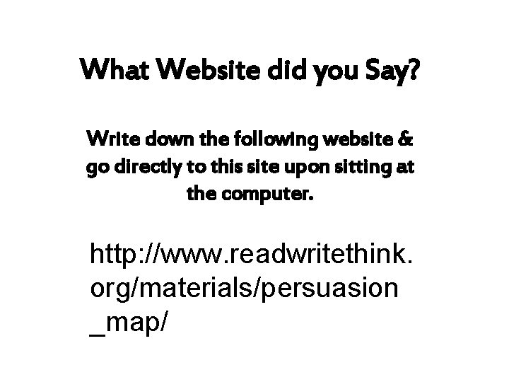 What Website did you Say? Write down the following website & go directly to