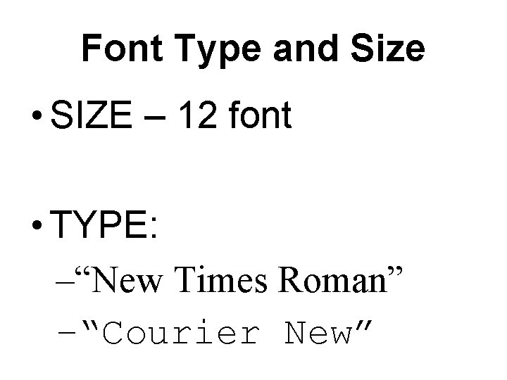 Font Type and Size • SIZE – 12 font • TYPE: –“New Times Roman”