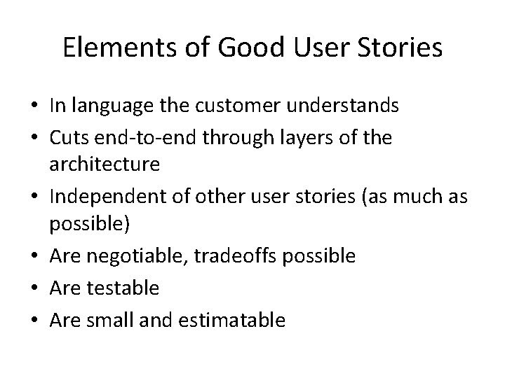 Elements of Good User Stories • In language the customer understands • Cuts end-to-end