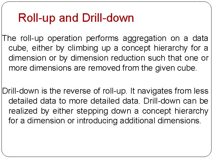 Roll-up and Drill-down The roll-up operation performs aggregation on a data cube, either by