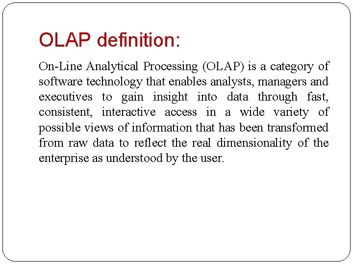 OLAP definition: On-Line Analytical Processing (OLAP) is a category of software technology that enables