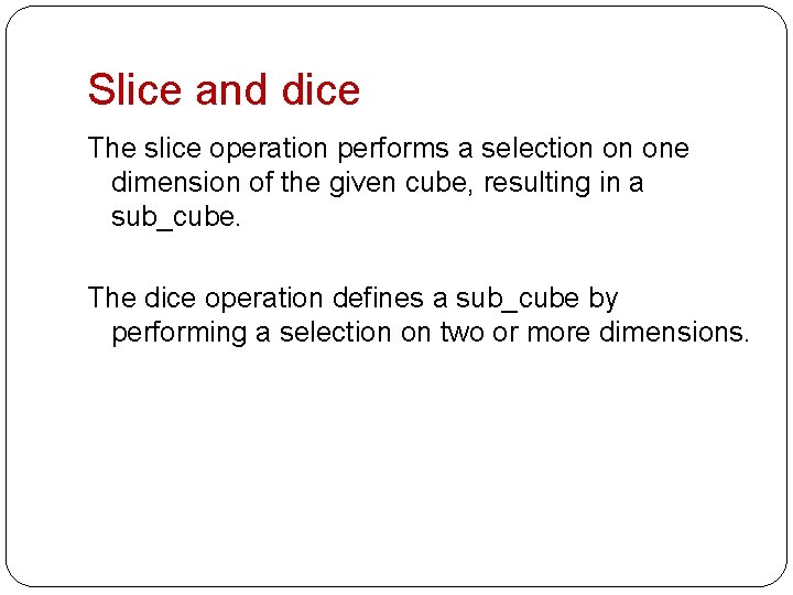 Slice and dice The slice operation performs a selection on one dimension of the