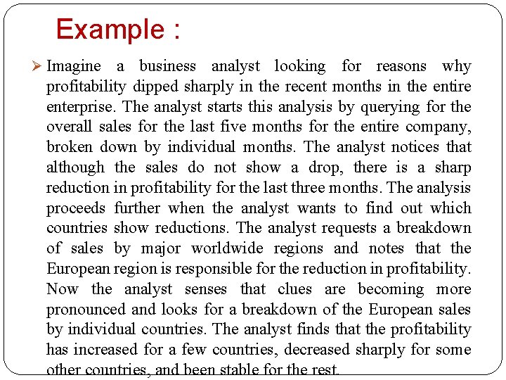 Example : Ø Imagine a business analyst looking for reasons why profitability dipped sharply