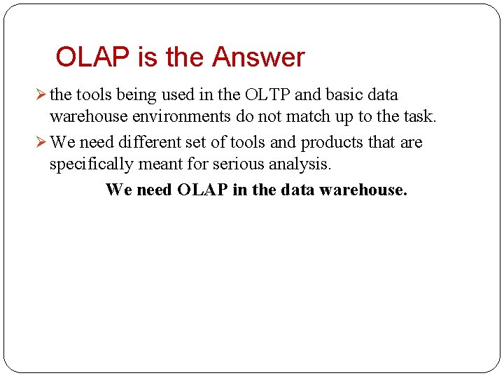 OLAP is the Answer Ø the tools being used in the OLTP and basic