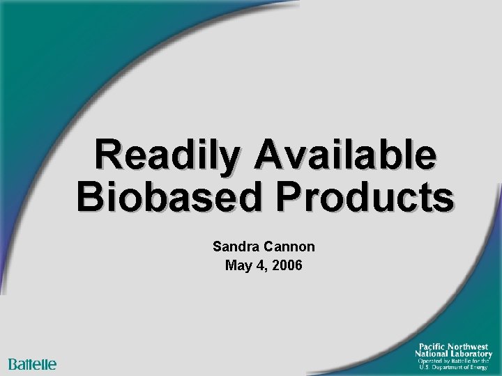 Readily Available Biobased Products Sandra Cannon May 4, 2006 