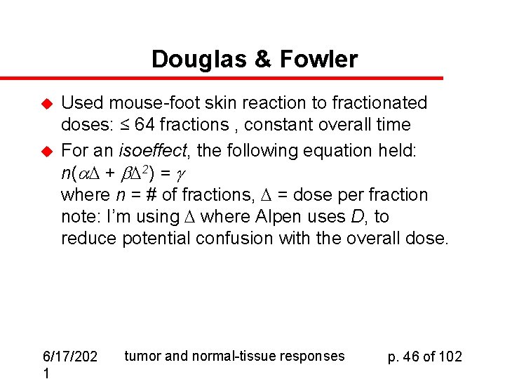 Douglas & Fowler u u Used mouse-foot skin reaction to fractionated doses: ≤ 64