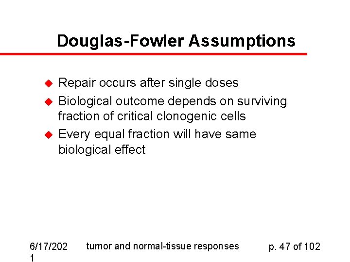 Douglas-Fowler Assumptions u u u Repair occurs after single doses Biological outcome depends on