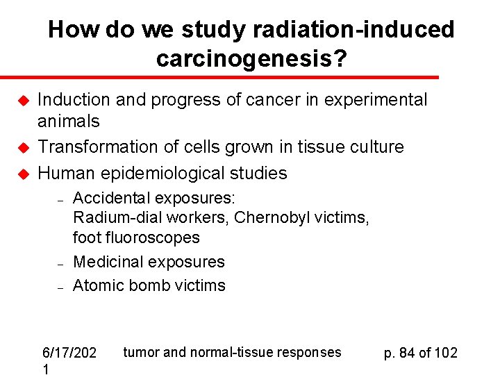 How do we study radiation-induced carcinogenesis? u u u Induction and progress of cancer