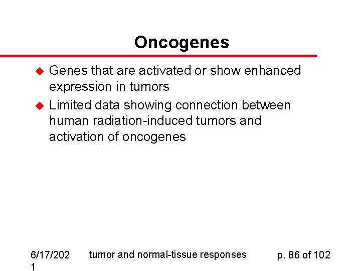 Oncogenes u u Genes that are activated or show enhanced expression in tumors Limited