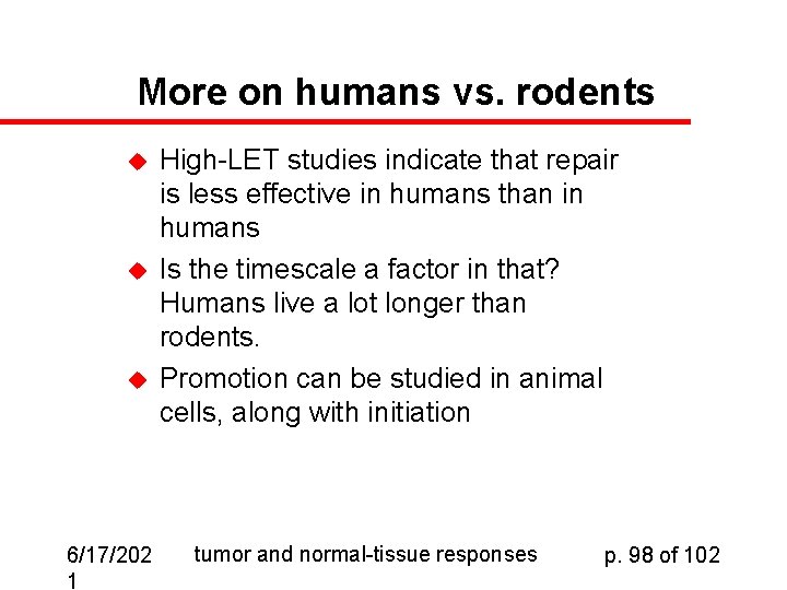 More on humans vs. rodents u u u 6/17/202 1 High-LET studies indicate that