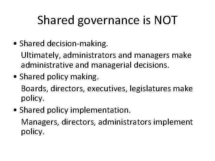 Shared governance is NOT • Shared decision-making. Ultimately, administrators and managers make administrative and