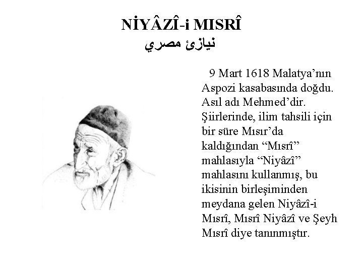 NİY ZÎ-i MISRÎ ﻧﻴﺎﺯﺉ ﻣﺼﺮﻱ 9 Mart 1618 Malatya’nın Aspozi kasabasında doğdu. Asıl adı