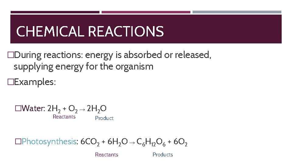 CHEMICAL REACTIONS �During reactions: energy is absorbed or released, supplying energy for the organism