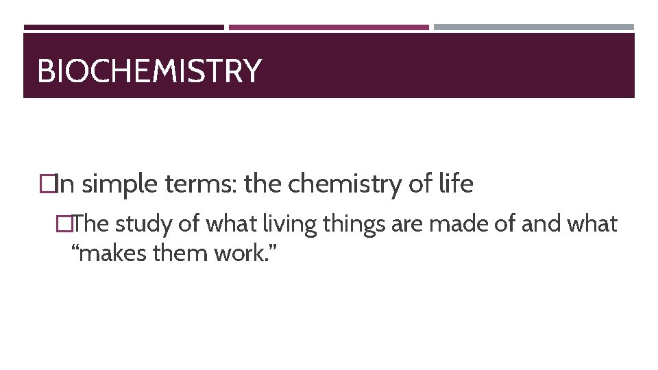 BIOCHEMISTRY �In simple terms: the chemistry of life �The study of what living things