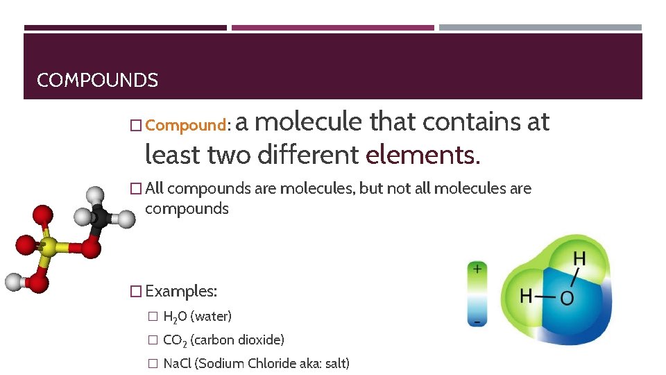 COMPOUNDS a molecule that contains at least two different elements. � Compound: � All