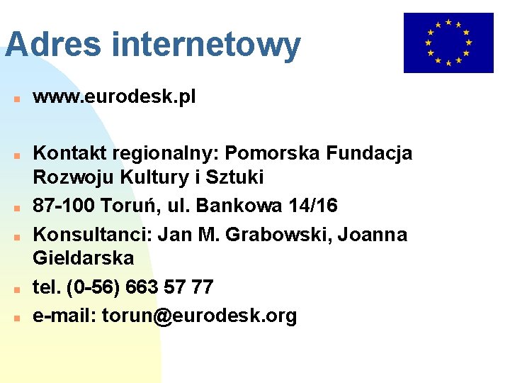 Adres internetowy n n n www. eurodesk. pl Kontakt regionalny: Pomorska Fundacja Rozwoju Kultury