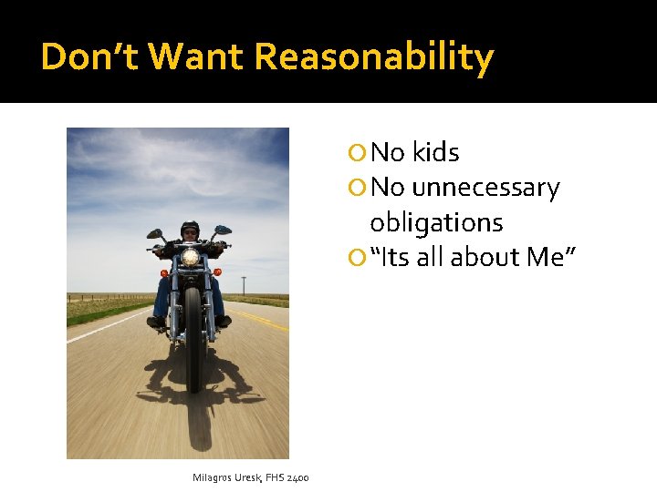 Don’t Want Reasonability No kids No unnecessary obligations “Its all about Me” Milagros Uresk,