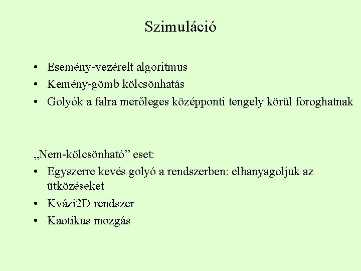 Szimuláció • Esemény-vezérelt algoritmus • Kemény-gömb kölcsönhatás • Golyók a falra merőleges középponti tengely