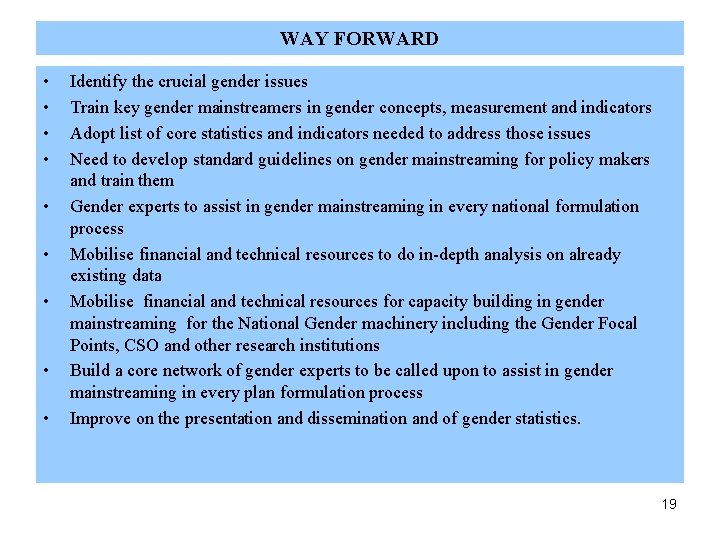 WAY FORWARD • • • Identify the crucial gender issues Train key gender mainstreamers