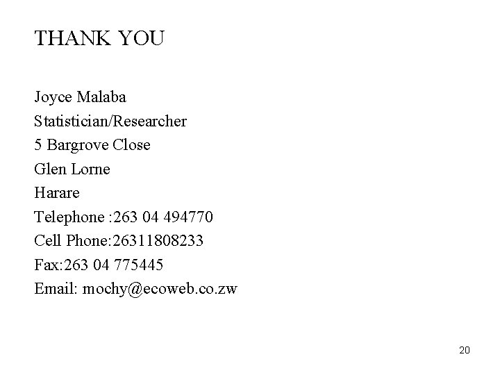 THANK YOU Joyce Malaba Statistician/Researcher 5 Bargrove Close Glen Lorne Harare Telephone : 263