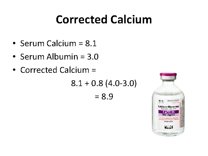 Corrected Calcium • Serum Calcium = 8. 1 • Serum Albumin = 3. 0