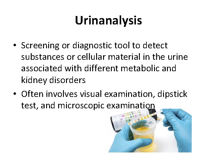 Urinanalysis • Screening or diagnostic tool to detect substances or cellular material in the