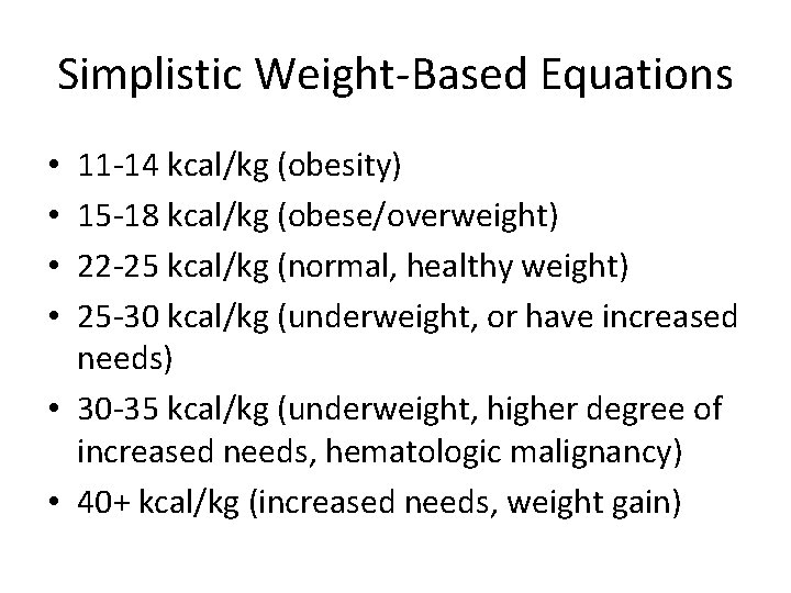 Simplistic Weight-Based Equations 11 -14 kcal/kg (obesity) 15 -18 kcal/kg (obese/overweight) 22 -25 kcal/kg