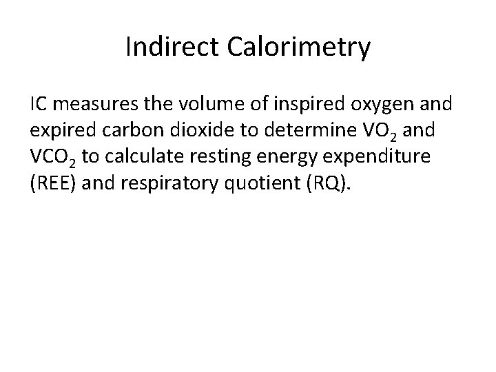 Indirect Calorimetry IC measures the volume of inspired oxygen and expired carbon dioxide to