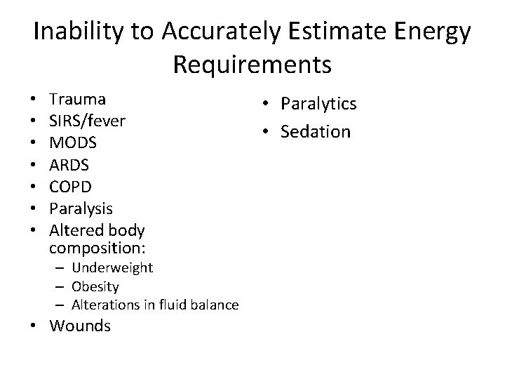 Inability to Accurately Estimate Energy Requirements • • Trauma SIRS/fever MODS ARDS COPD Paralysis