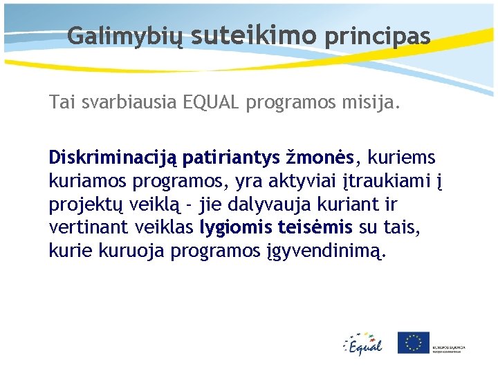 Galimybių suteikimo principas Tai svarbiausia EQUAL programos misija. Diskriminaciją patiriantys žmonės, kuriems kuriamos programos,