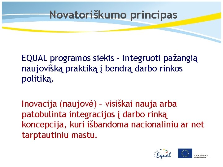 Novatoriškumo principas EQUAL programos siekis - integruoti pažangią naujovišką praktiką į bendrą darbo rinkos