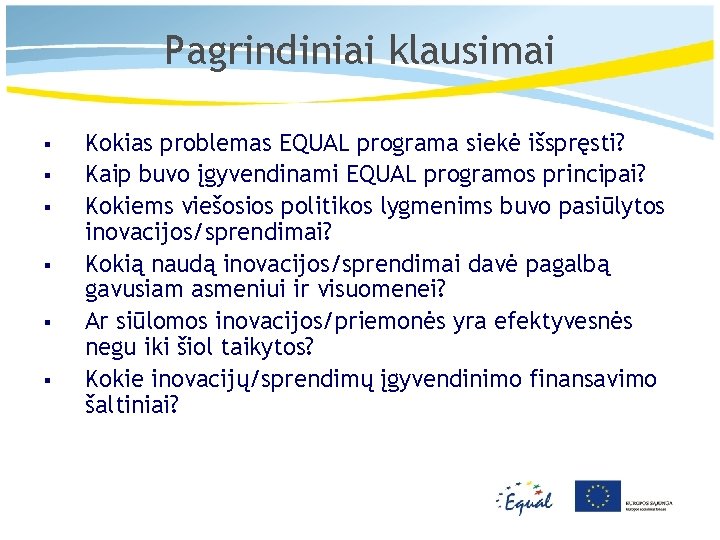 Pagrindiniai klausimai § § § Kokias problemas EQUAL programa siekė išspręsti? Kaip buvo įgyvendinami